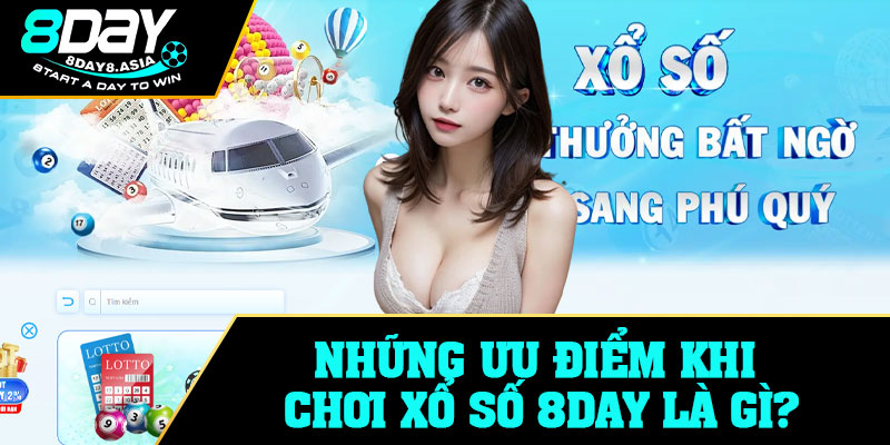 Những ưu điểm khi chơi xổ số 8Day là gì?