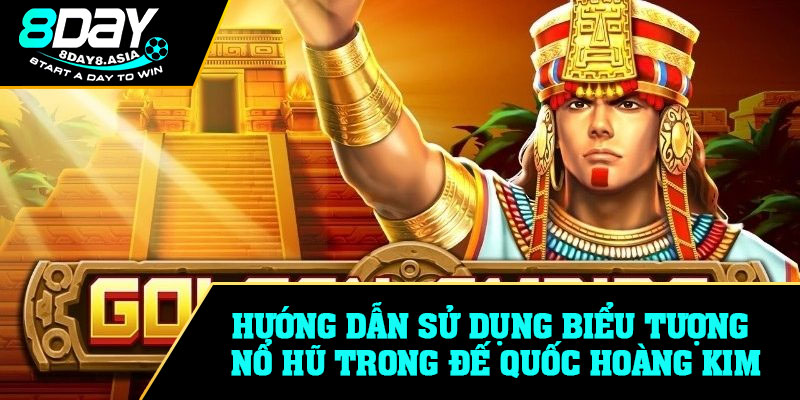 Hướng dẫn sử dụng biểu tượng nổ hũ trong Đế Quốc Hoàng Kim